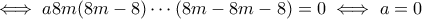 \iff a8m(8m-8)\cdots (8m-8m-8)=0\iff a=0