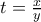 t=\frac{x}{y}