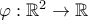 \varphi : \mathbb{R}^2\rightarrow \mathbb{R}