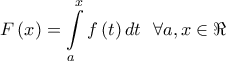 \displaystyle{ 
F\left( x \right) = \int\limits_a^x {f\left( t \right)dt} \,\,\,\,\forall a,x \in \Re  
}
