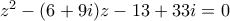 z²-(6+9i)z-13+33i=0 z²-(6+9i)z-13+33i=0