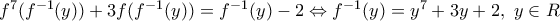 {{f}^{7}}({{f}^{-1}}(y))+3f({{f}^{-1}}(y))={{f}^{-1}}(y)-2\Leftrightarrow {{f}^{-1}}(y)={{y}^{7}}+3y+2,\,\,y\in R