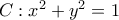 C: x^2+y^2=1