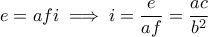 \displaystyle e = afi \implies i = \frac{e}{af} = \frac{ac}{b^2} \displaystyle e = afi \implies i = \frac{e}{af} = \frac{ac}{b^2}