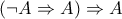 (\neg A \Rightarrow A) \Rightarrow A