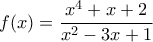 f(x)=\dfrac{x^4+x+2}{x^2-3x+1}