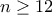 n\geq 12