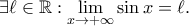 \exists \ell  \in \mathbb{R}:\mathop {\lim }\limits_{x \to  + \infty } \sin x = \ell .