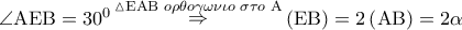 \angle {\rm A}{\rm E}{\rm B} = {30^0}\mathop \Rightarrow \limits^{\vartriangle {\rm E}{\rm A}{\rm B}\,\,o\rho \theta o\gamma \omega \nu \iota o\,\,\sigma \tau o\,\,{\rm A}} \left( {{\rm E}{\rm B}} \right) = 2\left( {{\rm A}{\rm B}} \right) = 2\alpha \angle {\rm A}{\rm E}{\rm B} = {30^0}\mathop \Rightarrow \limits^{\vartriangle {\rm E}{\rm A}{\rm B}\,\,o\rho \theta o\gamma \omega \nu \iota o\,\,\sigma \tau o\,\,{\rm A}} \left( {{\rm E}{\rm B}} \right) = 2\left( {{\rm A}{\rm B}} \right) = 2\alpha