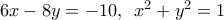6x-8y=-10,\,\,\,{{x}^{2}}+{{y}^{2}}=1