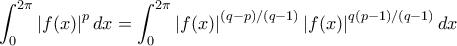 \displaystyle{\int_{0}^{2\pi }\left | f(x) \right |^{p}dx  = \int_{0}^{2\pi }\left | f(x) \right |^{(q-p)/(q-1)}\left | f(x) \right |^{q(p-1)/(q-1)}dx }