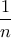 \dfrac{1}{n} \dfrac{1}{n}