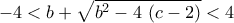 \displaystyle{-4<b+\sqrt{b^2-4\,\left(c-2\right)}<4}