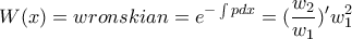 \displaystyle{W(x)=wronskian=e^{-\int{pdx}}=(\frac{w_2}{w_1})'w_1^2}