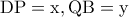 \textrm{DP}=\textrm{x},\textrm{QB}=\textrm{y}