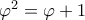 \varphi ^2=\varphi +1