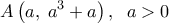  \displaystyle A\left( {a,\;{a^3} + a} \right),\;\;a > 0