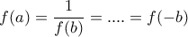 \displaystyle  f(a)=\frac{1}{f(b)}=....=f(-b)