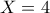 X=4