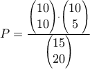 P=\frac{\left( \begin{matrix} 
   10  \\ 
   10  \\ 
\end{matrix} \right)\cdot \left( \begin{matrix} 
   10  \\ 
   5  \\ 
\end{matrix} \right)}{\left( \begin{matrix} 
   15  \\ 
   20  \\ 
\end{matrix} \right)}
