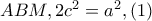 ABM,2c^{2}=a^{2},(1)