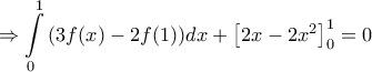 \displaystyle{\Rightarrow \int\limits_{0}^{1}{(3f(x)-2f(1))dx} + \left[2x-2x^2 \right]_0^1 =0}