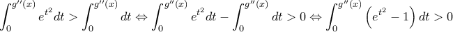 \displaystyle{\int_{0}^{g''(x)}e^{t^2}dt>\int_{0}^{g''(x)}dt\Leftrightarrow \int_{0}^{g''(x)}e^{t^2}dt-\int_{0}^{g''(x)}dt>0\Leftrightarrow \int_{0}^{g''(x)} \left ( e^{t^2}-1 \right )dt>0} \displaystyle{\int_{0}^{g''(x)}e^{t^2}dt>\int_{0}^{g''(x)}dt\Leftrightarrow \int_{0}^{g''(x)}e^{t^2}dt-\int_{0}^{g''(x)}dt>0\Leftrightarrow \int_{0}^{g''(x)} \left ( e^{t^2}-1 \right )dt>0}