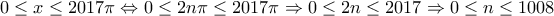 \displaystyle{0 \leq x \leq 2017 \pi \Leftrightarrow 0 \leq 2 n \pi \leq 2017 \pi \Rightarrow 0 \leq 2 n \leq 2017 \Rightarrow 0 \leq n \leq 1008}
