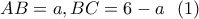 \displaystyle{AB=a, BC=6-a\ \ (1)} \displaystyle{AB=a, BC=6-a\ \ (1)}