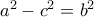 {a^2} - {c^2} = {b^2}