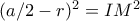 (a/2- r)^2= IM^2 