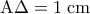 \mathrm{A} \Delta = 1 \; \mathrm{cm}