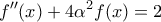 \displaystyle{{f}''(x)+4{{\alpha }^{2}}f(x)=2}