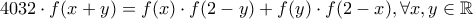 \displaystyle{4032\cdot f(x+y)=f(x)\cdot f(2-y)+f(y)\cdot f(2-x), \forall x, y\in\mathbb{R}}