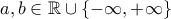 \displaystyle{a,b \in \mathbb{R}\cup\{-\infty,+\infty\}}
