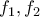 f_{1} , f_{2} 
