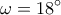 \displaystyle \omega  = 18^\circ 