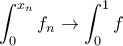 \displaystyle \int_0^{x_n} f_n\to \int_0^1 f