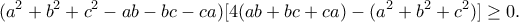 \displaystyle{(a^2+b^2+c^2-ab-bc-ca)[4(ab+bc+ca)-(a^2+b^2+c^2)]\geq 0.}
