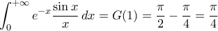 \displaystyle{\int_{0}^{+\infty}e^{-x}\frac{\sin x}{x}\,dx=G(1)=\frac{\pi}{2}-\frac{\pi}{4}=\frac{\pi}{4}}
