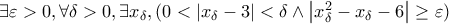 \exists \varepsilon >0, \forall \delta >0, \exists x_{\delta},(0<\left|x_{\delta}-3\right|<\delta \wedge \left|x_{\delta}^2-x_{\delta}-6\right| \ge \varepsilon)