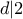 d|2