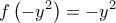 \displaystyle f\left(-y^2 \right)=-y^2