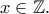 x\in\mathbb{Z}. x\in\mathbb{Z}.