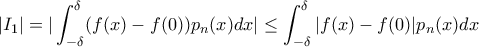 \displaystyle |I_{1}|=|\int_{-\delta }^{\delta }(f(x)-f(0))p_{n}(x)dx|\leq \int_{-\delta }^{\delta }|f(x)-f(0)|p_{n}(x)dx \displaystyle |I_{1}|=|\int_{-\delta }^{\delta }(f(x)-f(0))p_{n}(x)dx|\leq \int_{-\delta }^{\delta }|f(x)-f(0)|p_{n}(x)dx