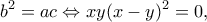 \displaystyle {b^2} = ac \Leftrightarrow xy{(x - y)^2} = 0,