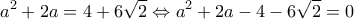 \displaystyle{{{a}^{2}}+2a=4+6\sqrt{2}\Leftrightarrow {{a}^{2}}+2a-4-6\sqrt{2}=0}