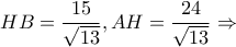 \displaystyle HB = \frac{{15}}{{\sqrt {13} }},AH = \frac{{24}}{{\sqrt {13} }} \Rightarrow 
