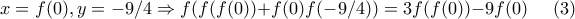 x=f(0),y=-9/4 \Rightarrow f(f(f(0))+f(0)f(-9/4))=3f(f(0))-9f(0) (3) x=f(0),y=-9/4 \Rightarrow f(f(f(0))+f(0)f(-9/4))=3f(f(0))-9f(0) (3)