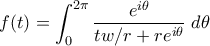 \displaystyle{ f(t) = \int_0^{2\pi} \frac{e^{i\theta}}{tw/r + re^{i\theta}} \; d\theta} \displaystyle{ f(t) = \int_0^{2\pi} \frac{e^{i\theta}}{tw/r + re^{i\theta}} \; d\theta}